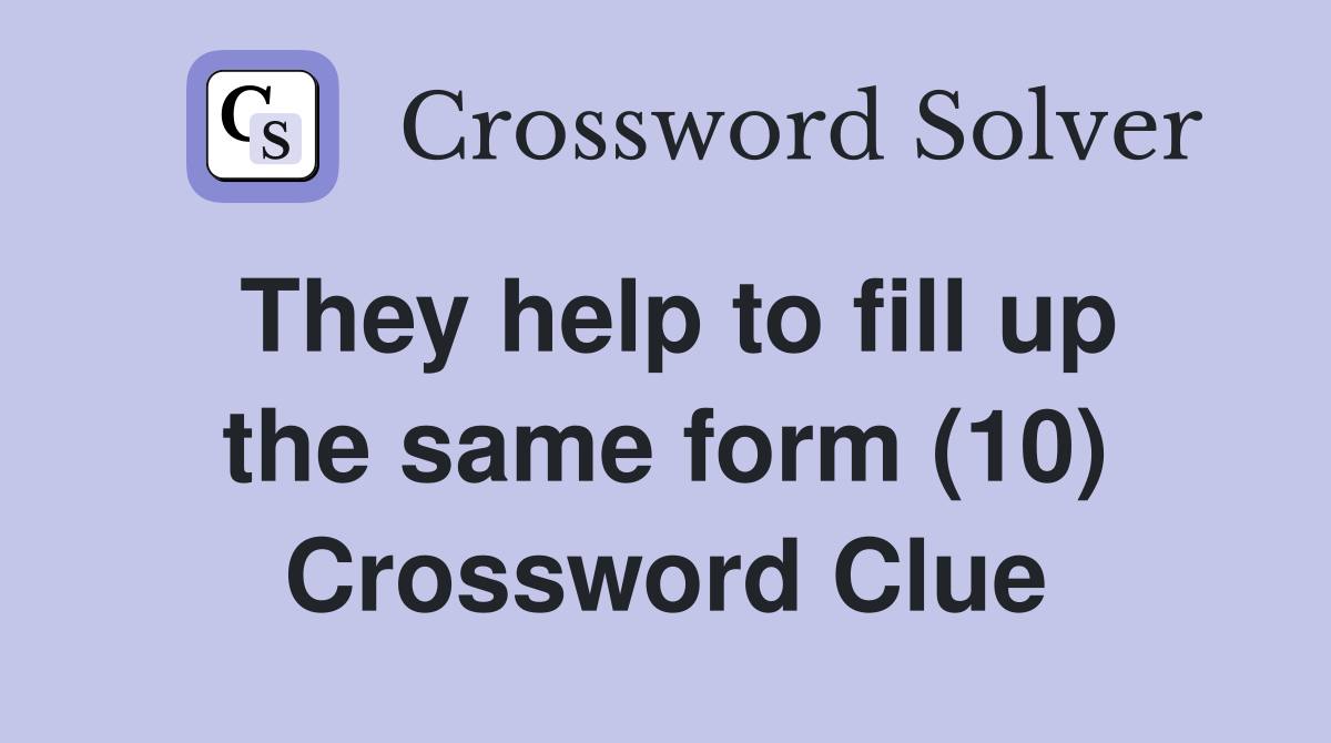 They help to fill up the same form (10) Crossword Clue