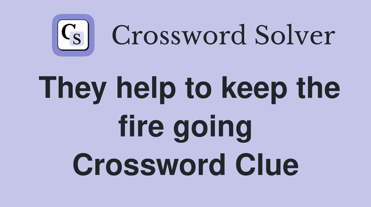 They help to keep the fire going Crossword Clue