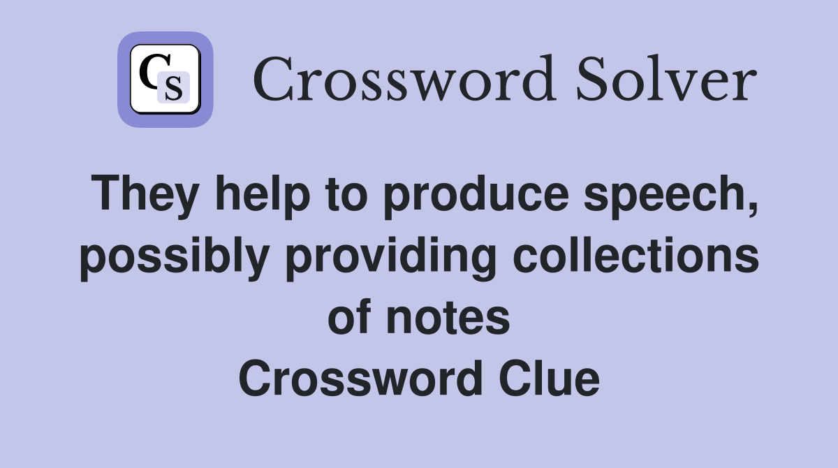 They help to produce speech, possibly providing collections of notes Crossword Clue