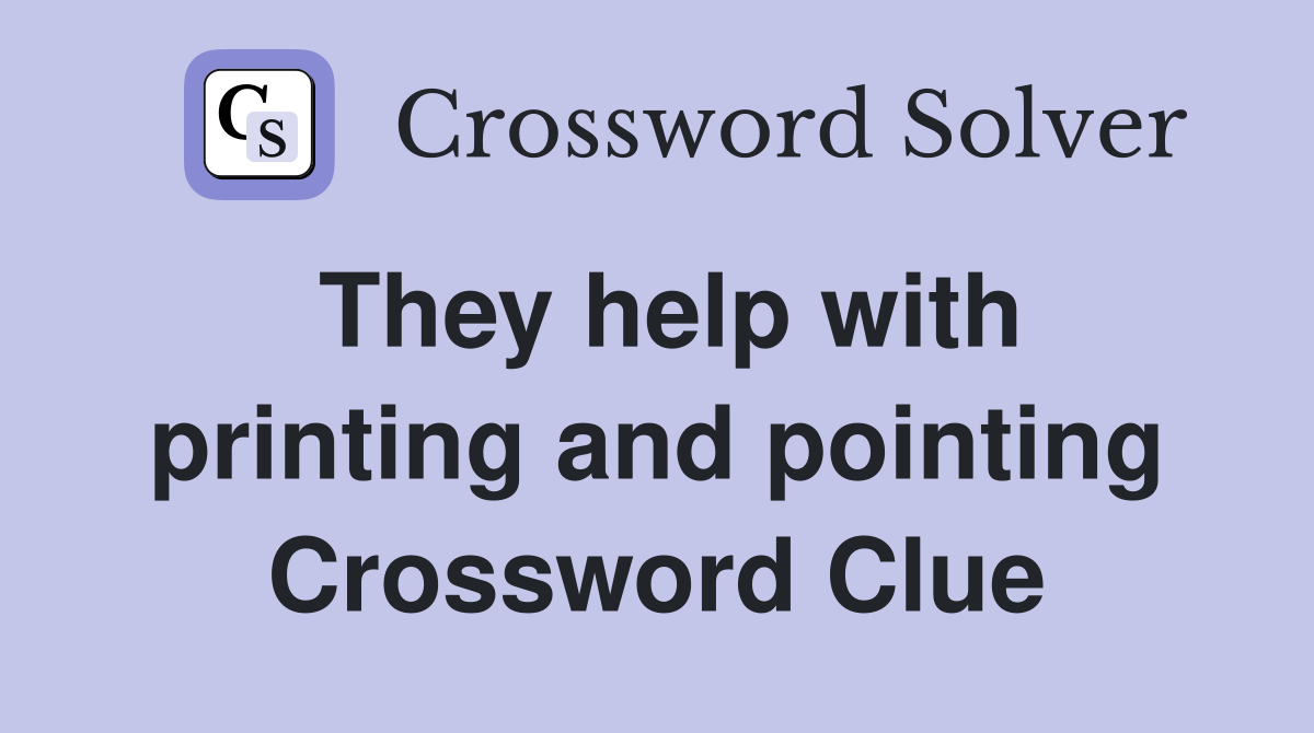 They help with printing and pointing Crossword Clue