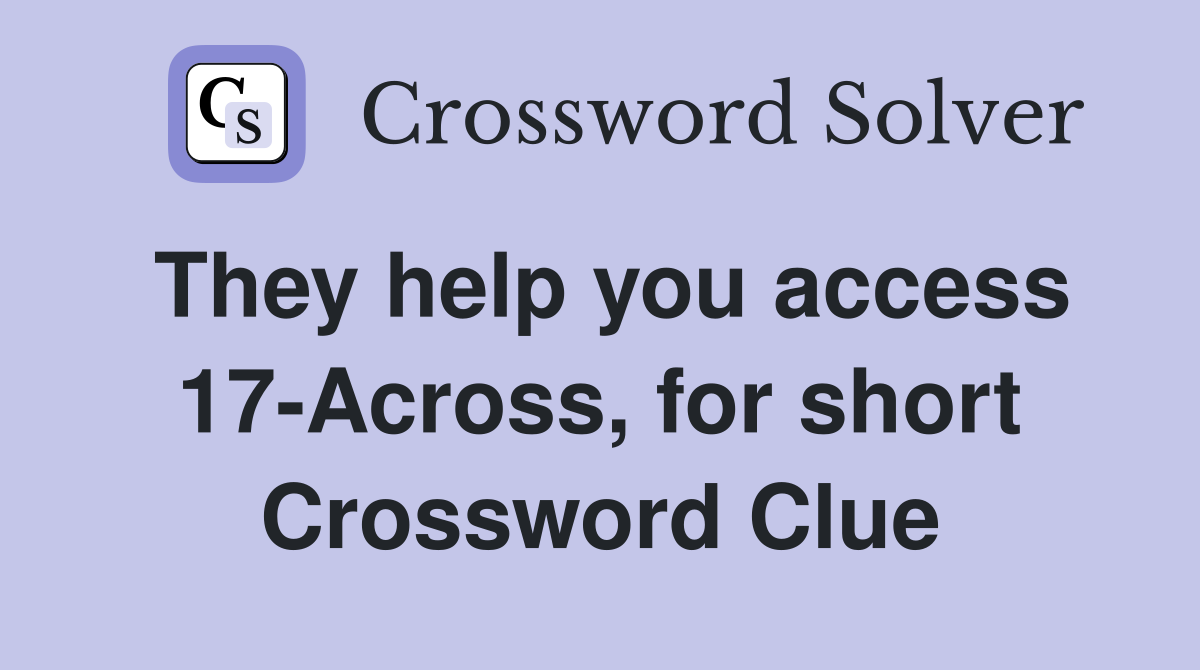 They help you access 17-Across, for short Crossword Clue