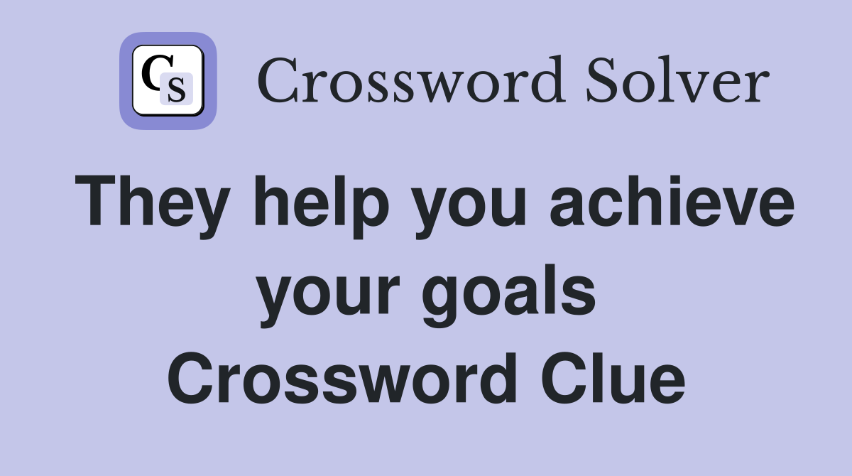 They help you achieve your goals Crossword Clue
