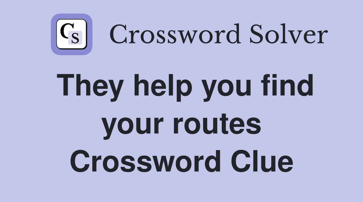 They help you find your routes Crossword Clue