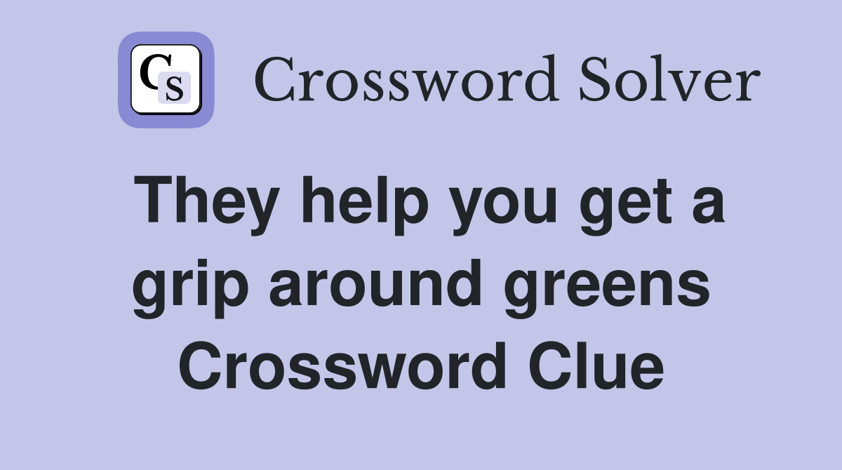 They help you get a grip around greens Crossword Clue