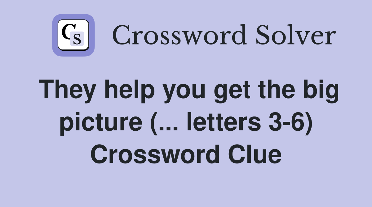 They help you get the big picture (... letters 3-6) Crossword Clue