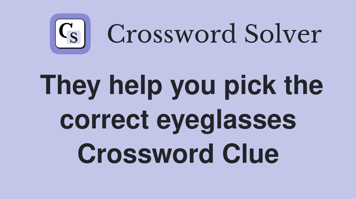 They help you pick the correct eyeglasses Crossword Clue