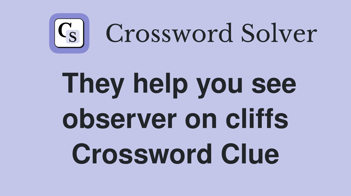 They help you see observer on cliffs Crossword Clue