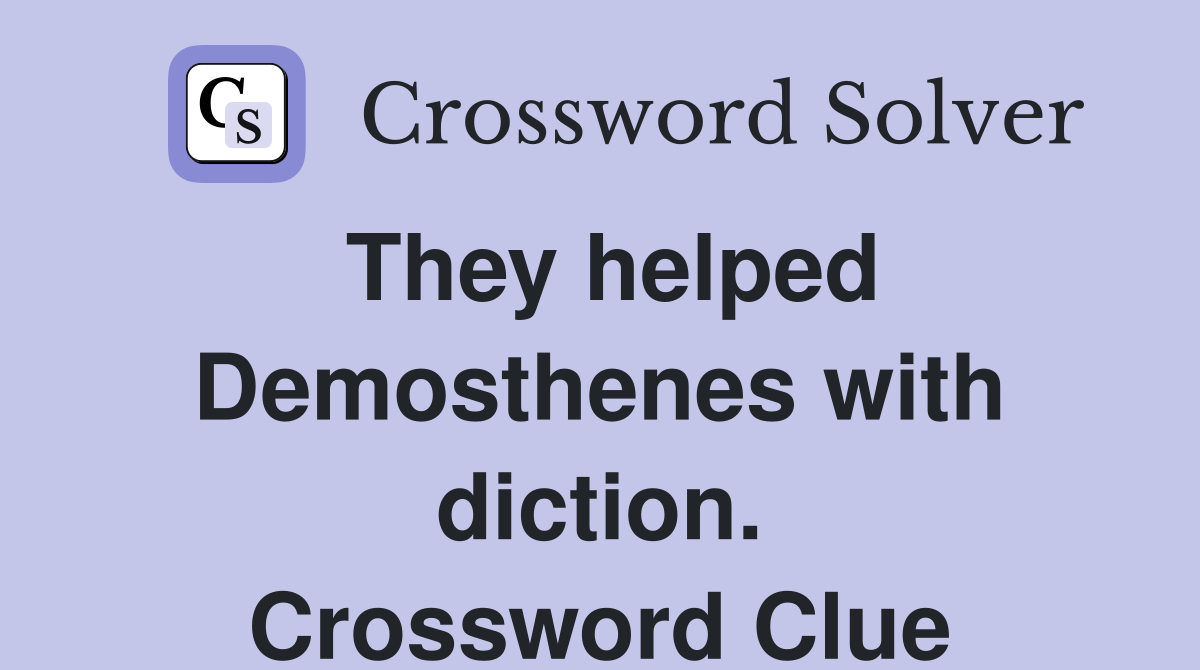 They helped Demosthenes with diction. Crossword Clue
