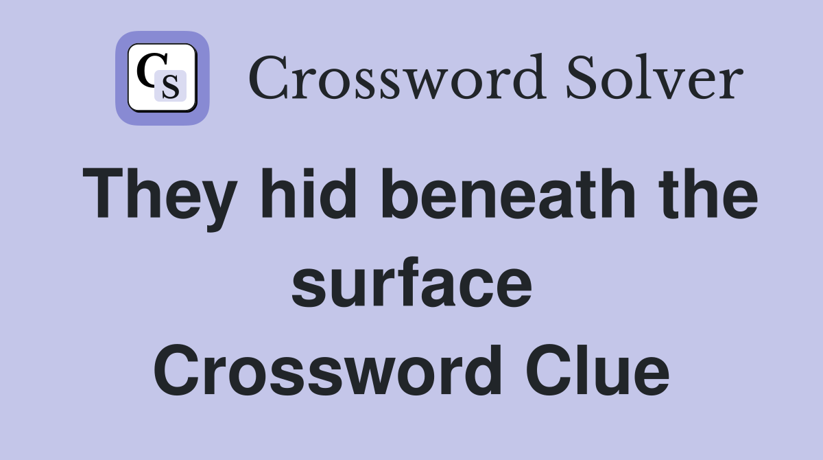 They hid beneath the surface Crossword Clue
