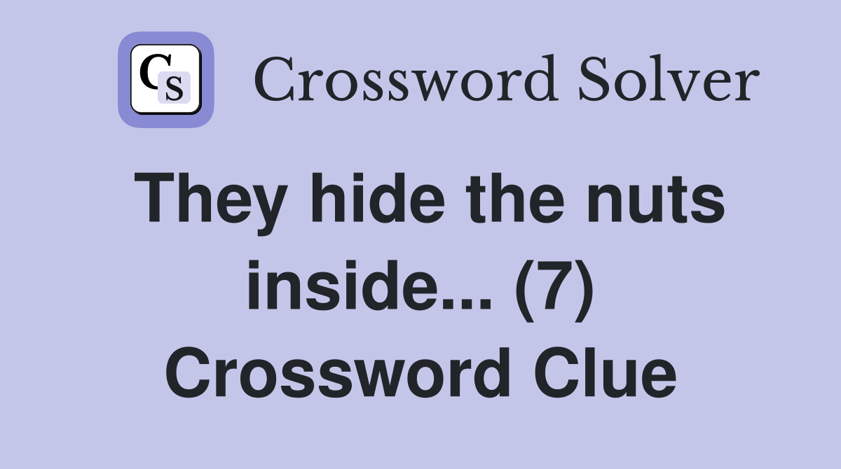 They hide the nuts inside... (7) Crossword Clue
