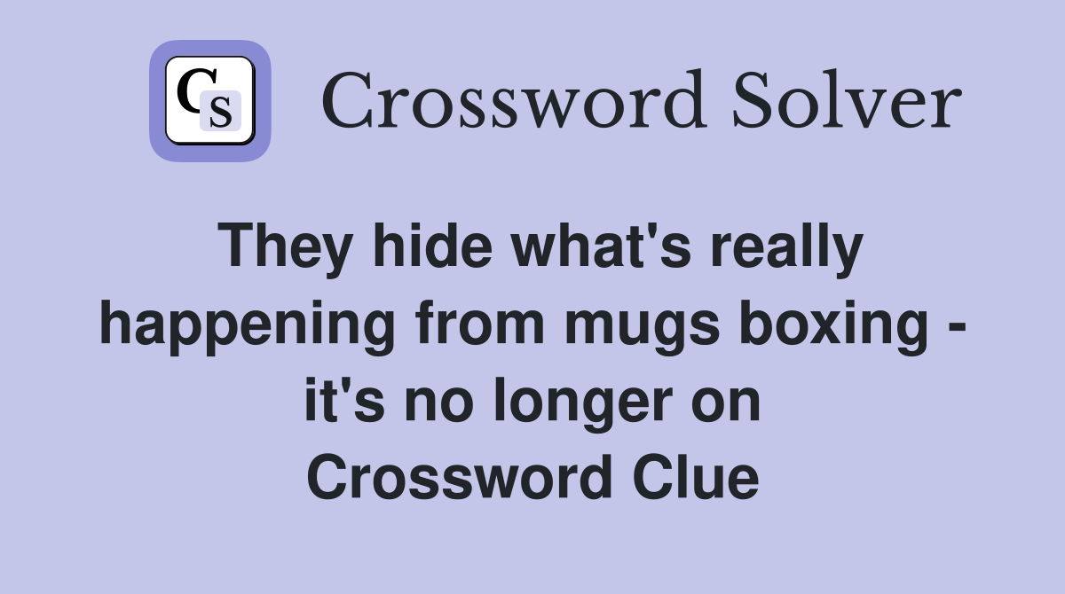 They hide what's really happening from mugs boxing - it's no longer on Crossword Clue