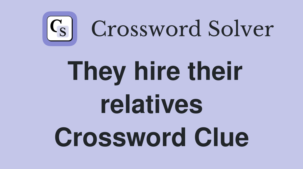 They hire their relatives Crossword Clue