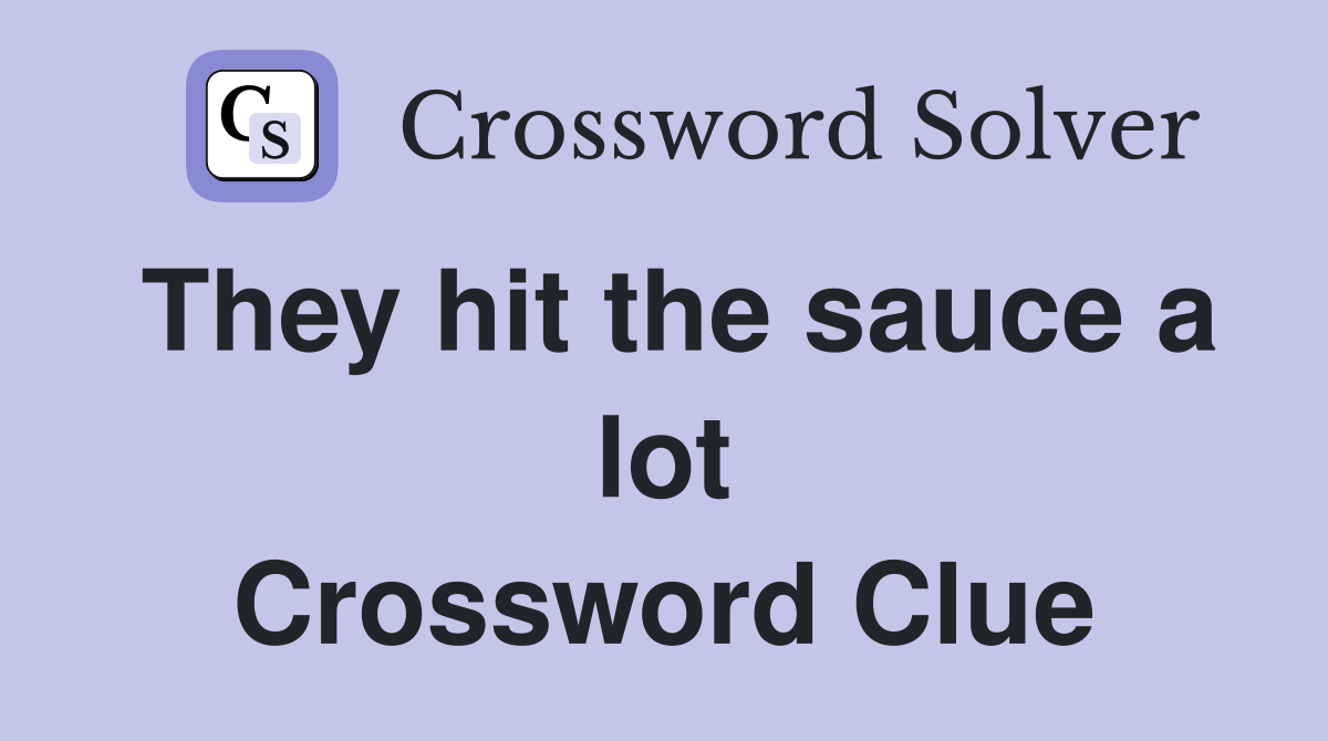 They hit the sauce a lot Crossword Clue