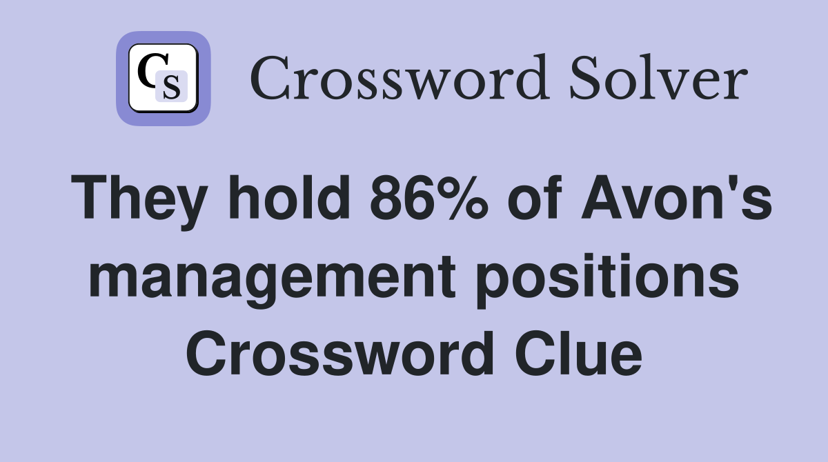 They hold 86% of Avon's management positions Crossword Clue