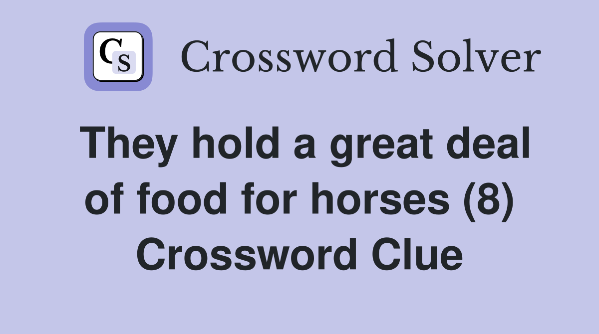 They hold a great deal of food for horses (8) Crossword Clue