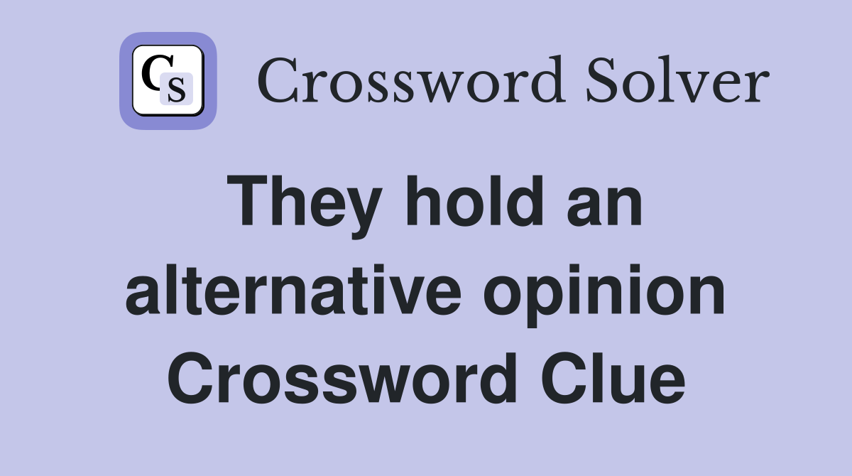 They hold an alternative opinion Crossword Clue