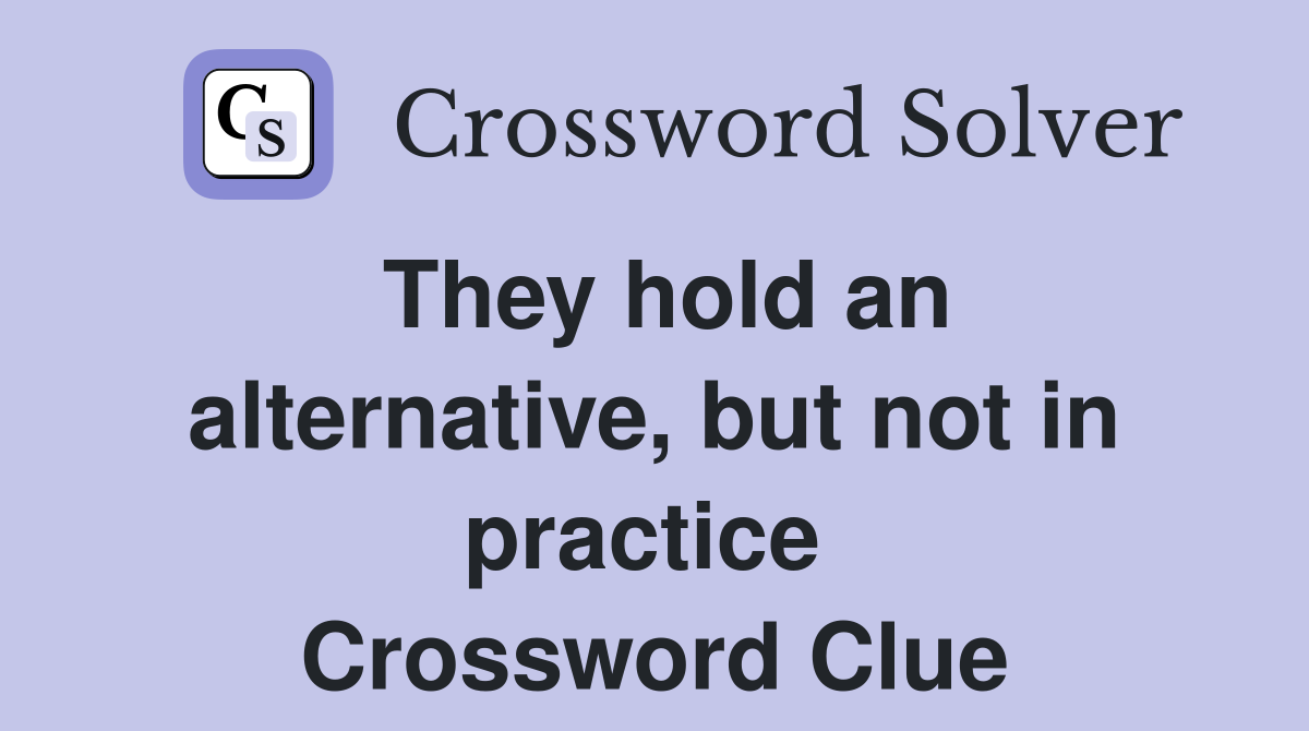 They hold an alternative, but not in practice  Crossword Clue