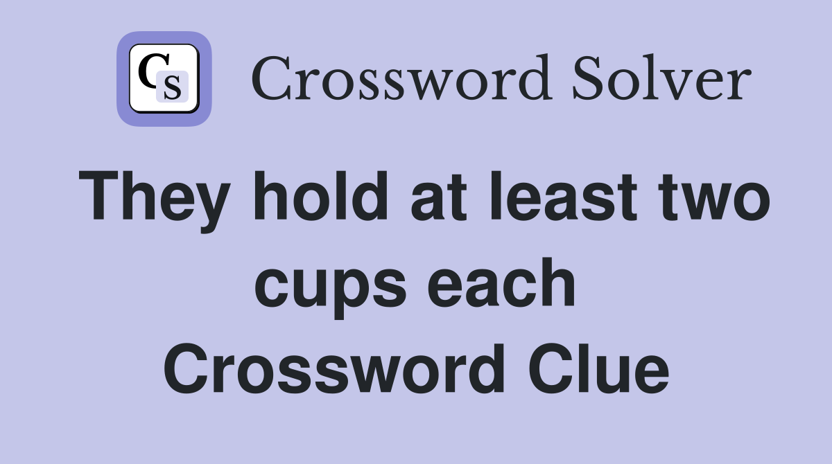 They hold at least two cups each Crossword Clue