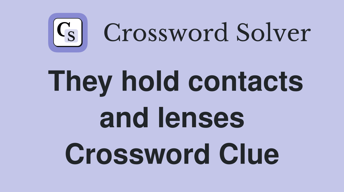 They hold contacts and lenses Crossword Clue