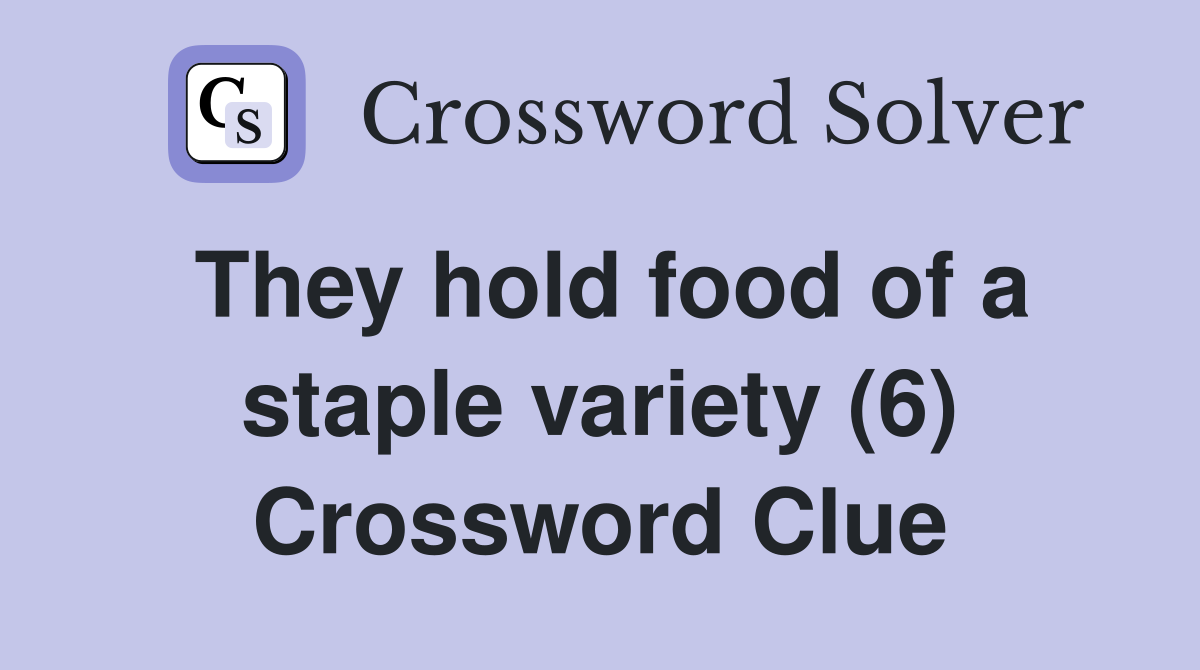 They hold food of a staple variety (6) Crossword Clue
