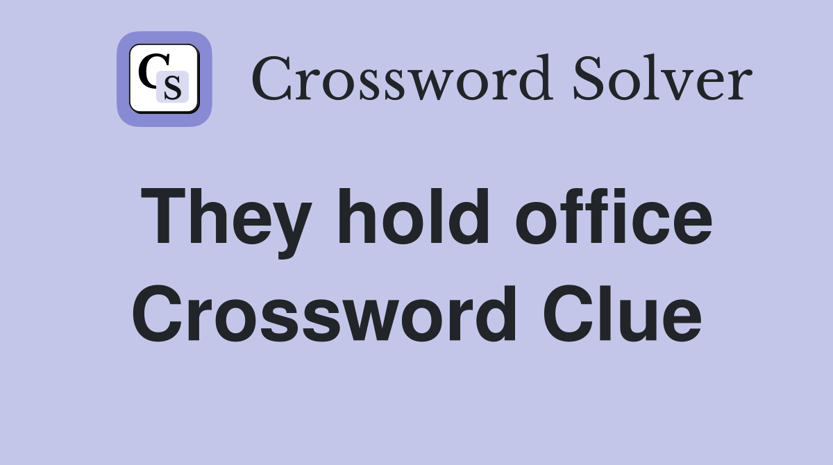 They hold office Crossword Clue