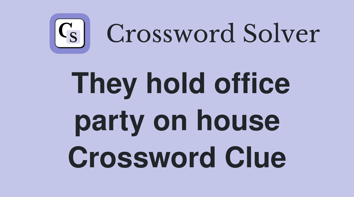 They hold office party on house Crossword Clue