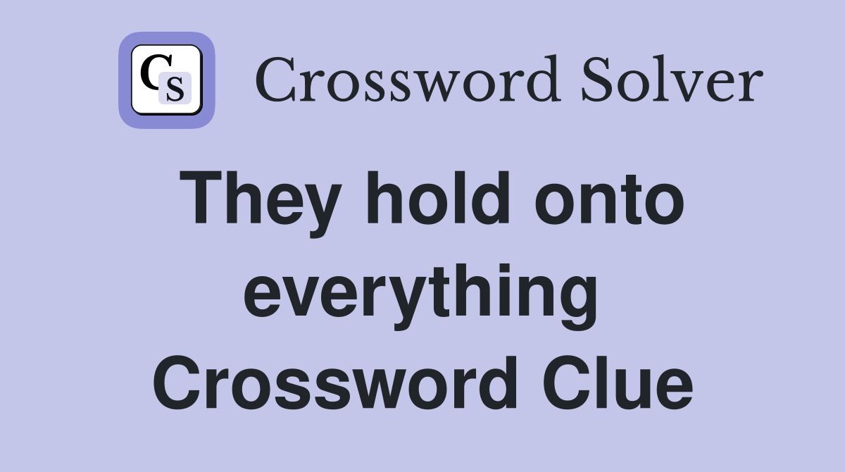 They hold onto everything Crossword Clue