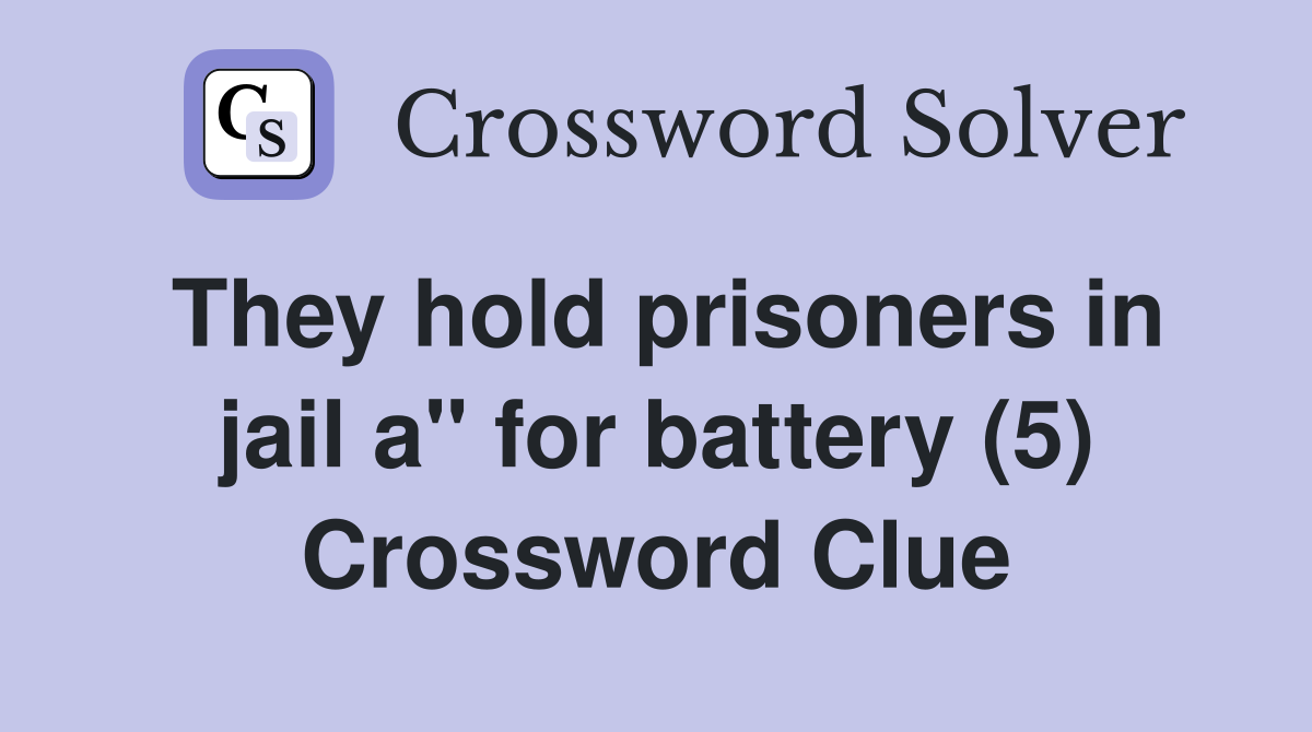 They hold prisoners in jail a" for battery (5) Crossword Clue