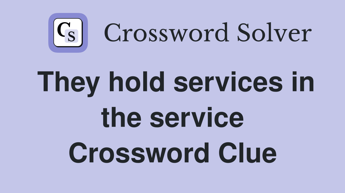 They hold services in the service Crossword Clue