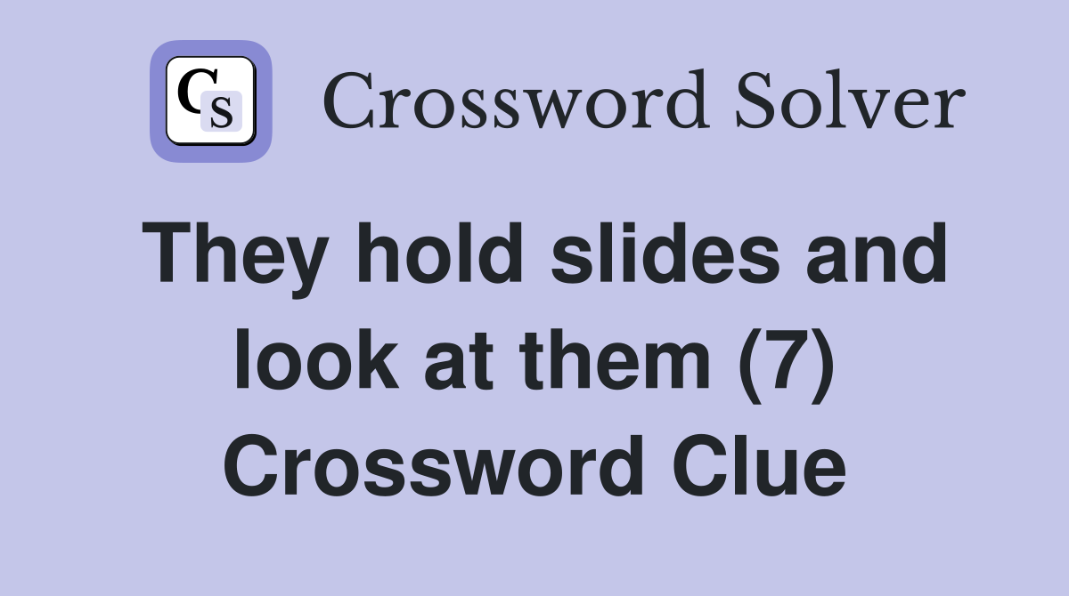 They hold slides and look at them (7) Crossword Clue