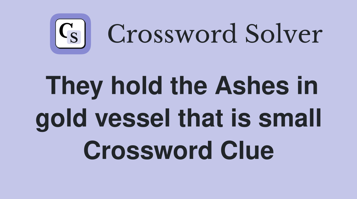 They hold the Ashes in gold vessel that is small Crossword Clue