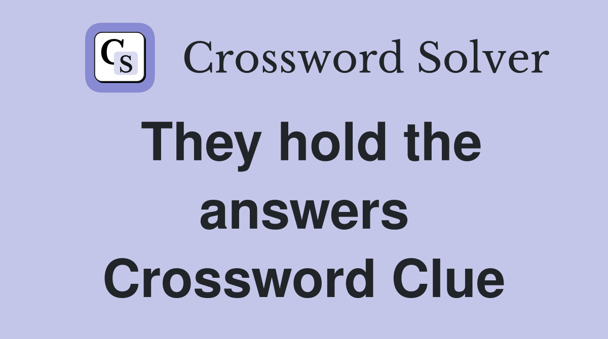 They hold the answers Crossword Clue