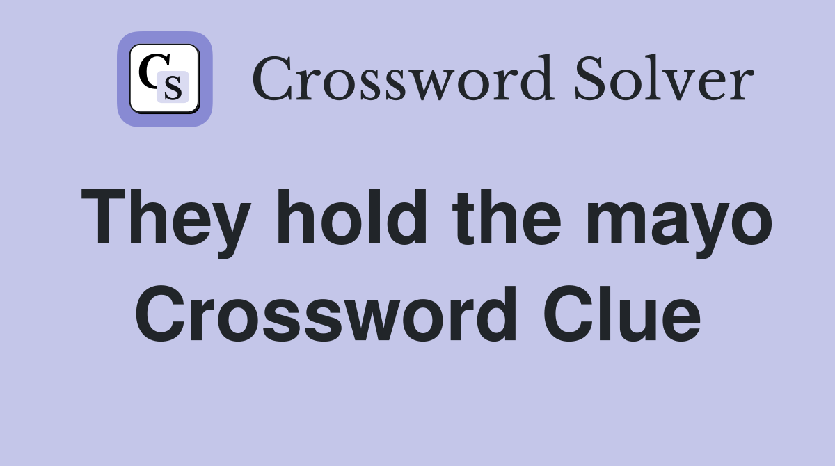 They hold the mayo Crossword Clue