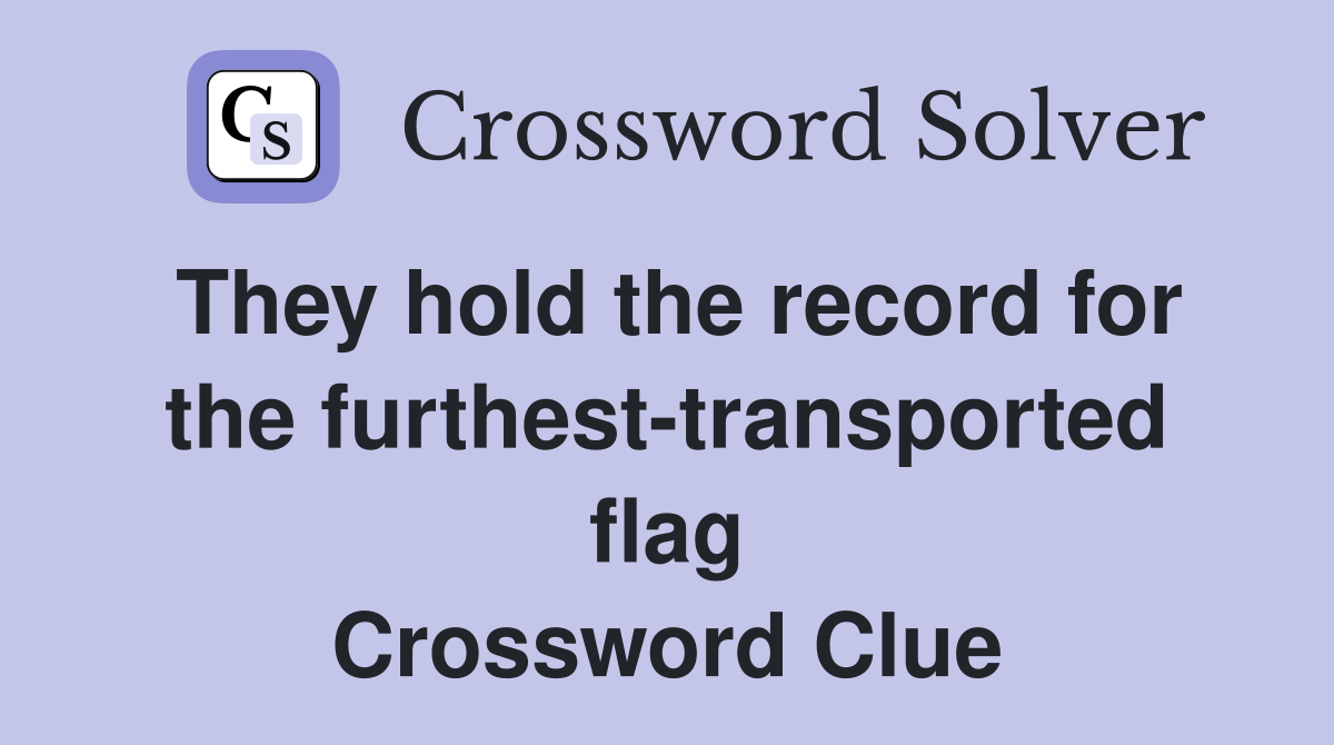 They hold the record for the furthest-transported flag Crossword Clue