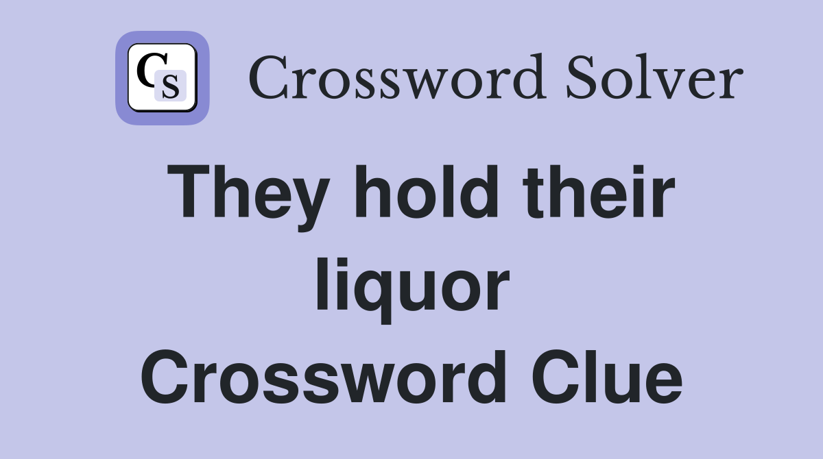 They hold their liquor Crossword Clue