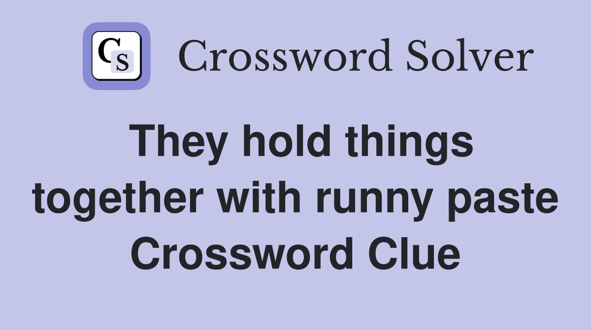 They hold things together with runny paste Crossword Clue