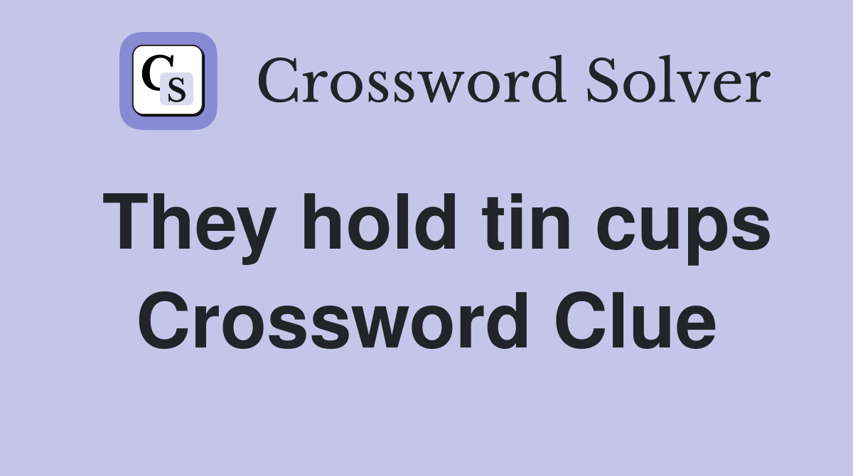 They hold tin cups Crossword Clue