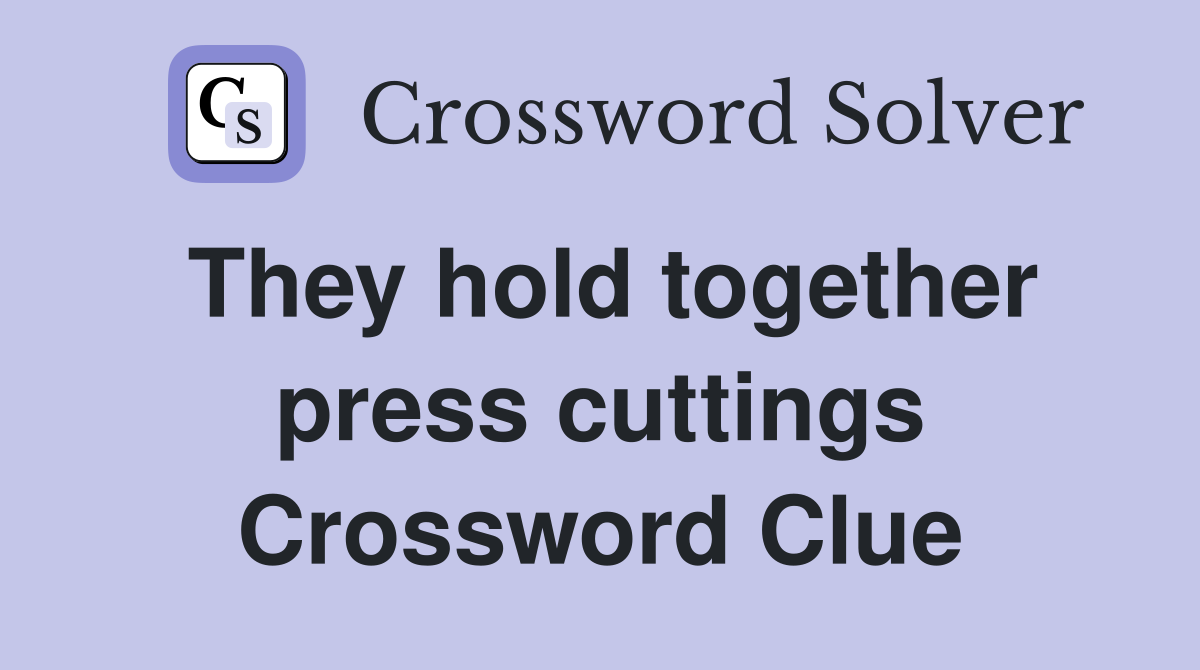 They hold together press cuttings Crossword Clue
