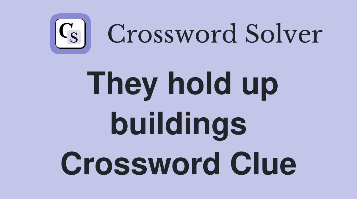 They hold up buildings Crossword Clue