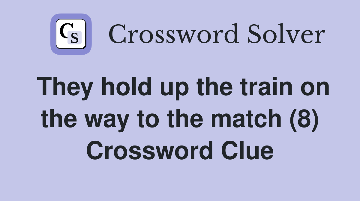 They hold up the train on the way to the match (8) Crossword Clue