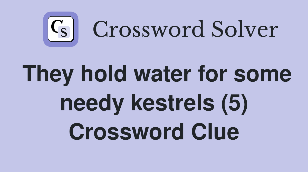 They hold water for some needy kestrels (5) Crossword Clue