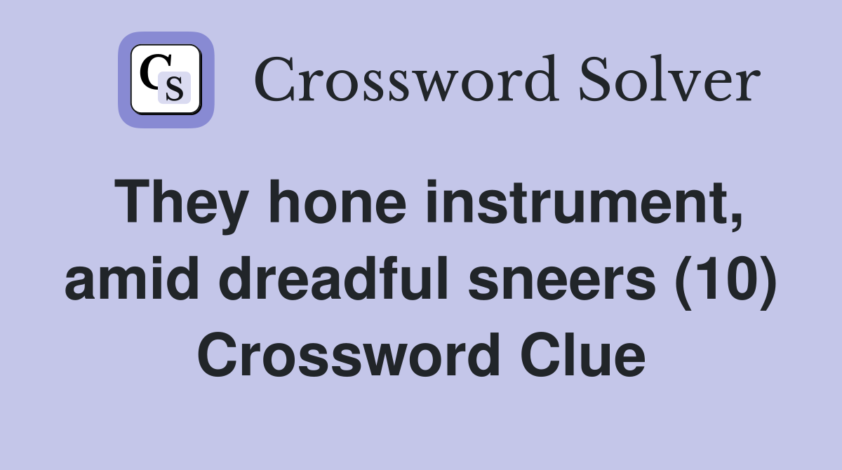 They hone instrument, amid dreadful sneers (10) Crossword Clue
