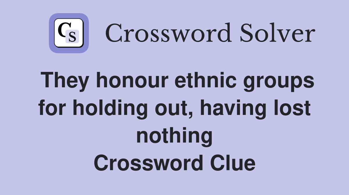 They honour ethnic groups for holding out, having lost nothing Crossword Clue