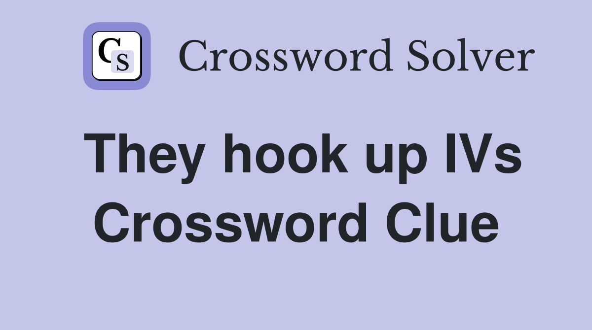 They hook up IVs Crossword Clue