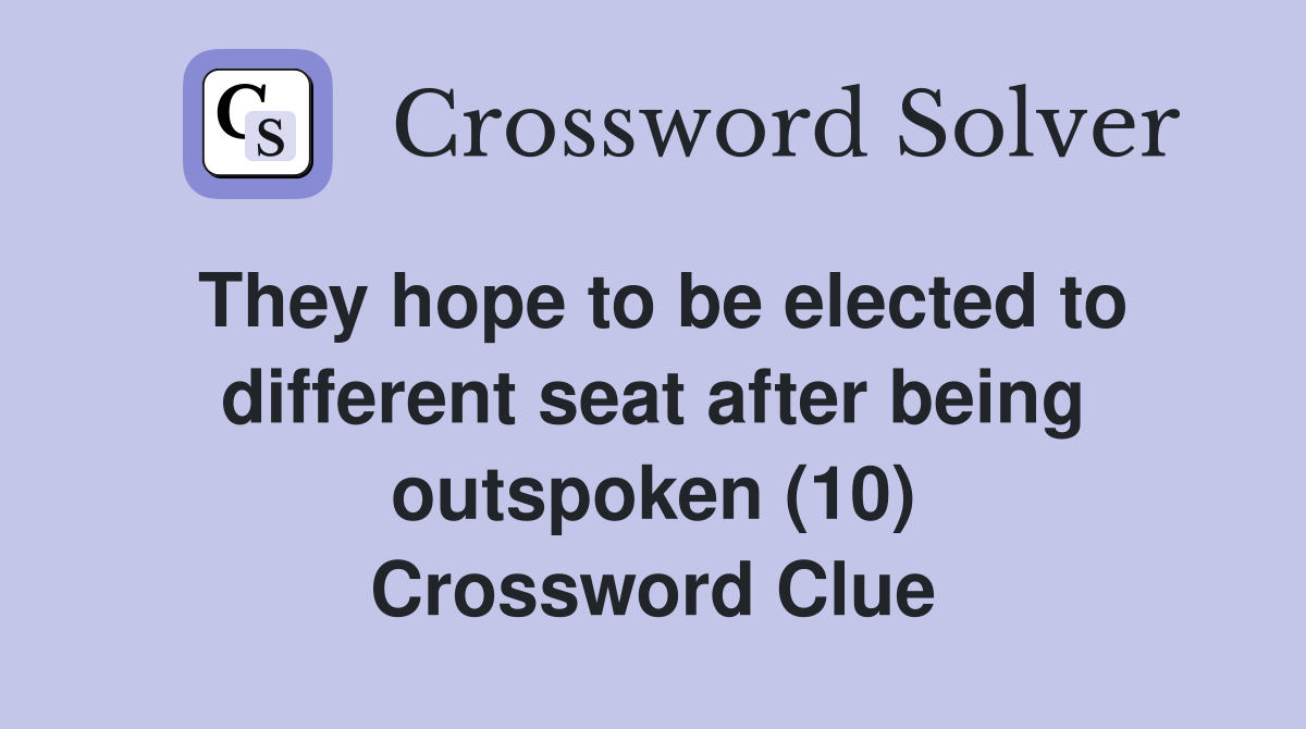 They hope to be elected to different seat after being outspoken (10) Crossword Clue