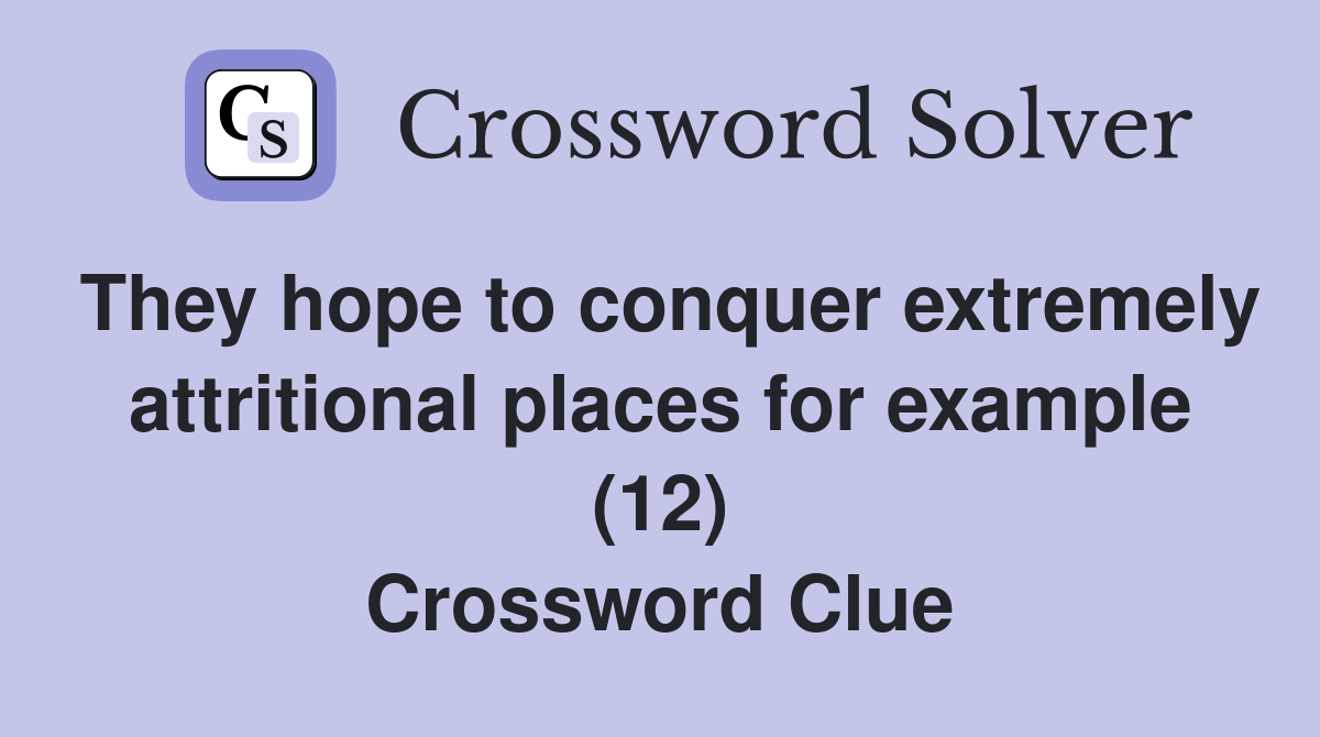 They hope to conquer extremely attritional places for example (12) Crossword Clue