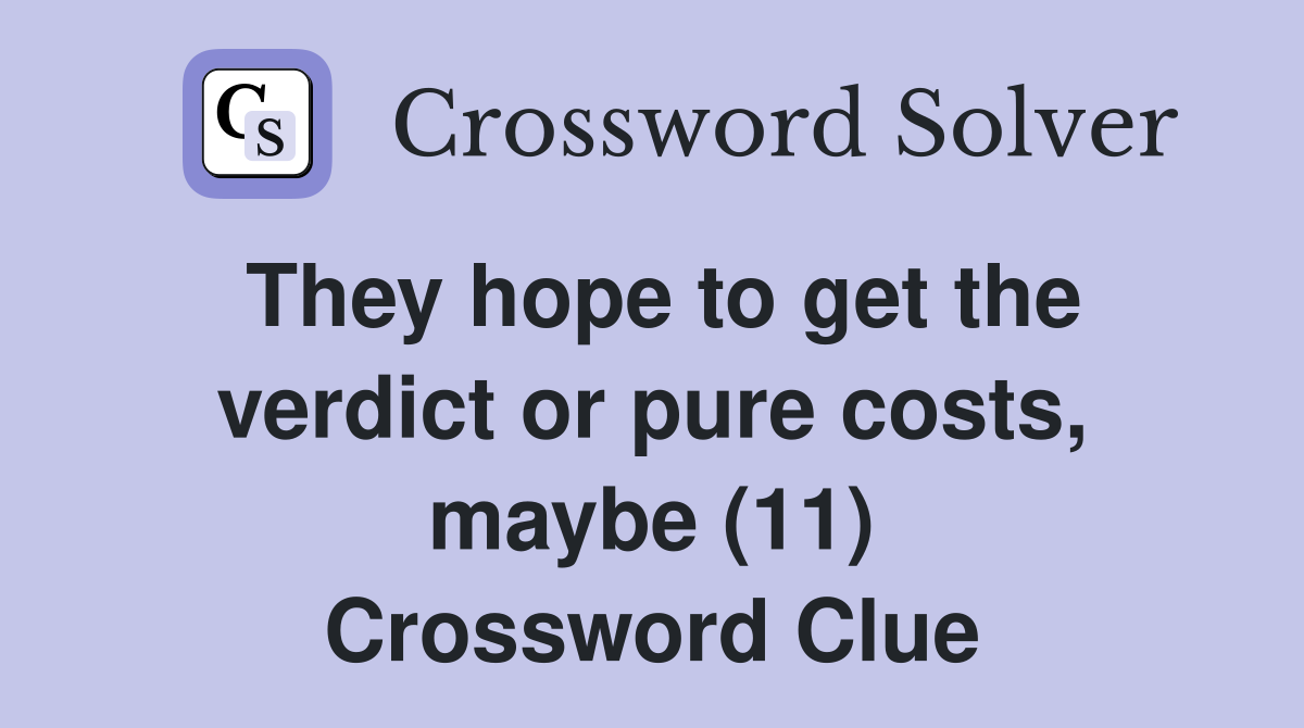 They hope to get the verdict or pure costs, maybe (11) Crossword Clue