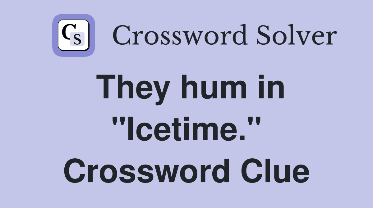 They hum in "Icetime." Crossword Clue