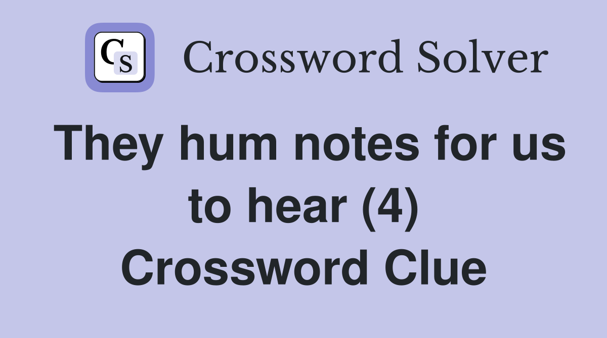 They hum notes for us to hear (4) Crossword Clue