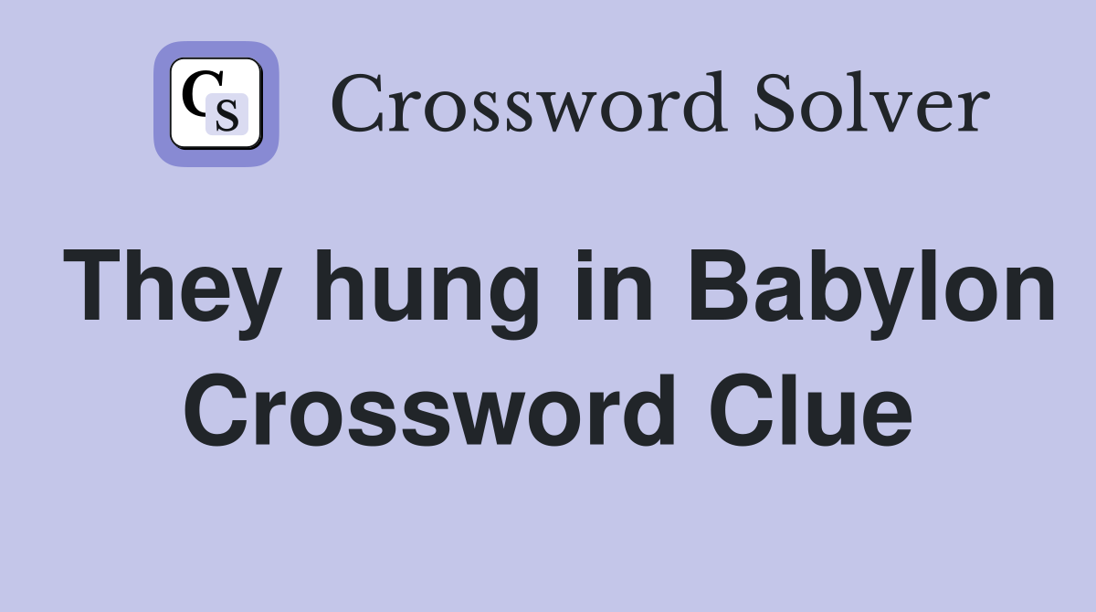 They hung in Babylon Crossword Clue
